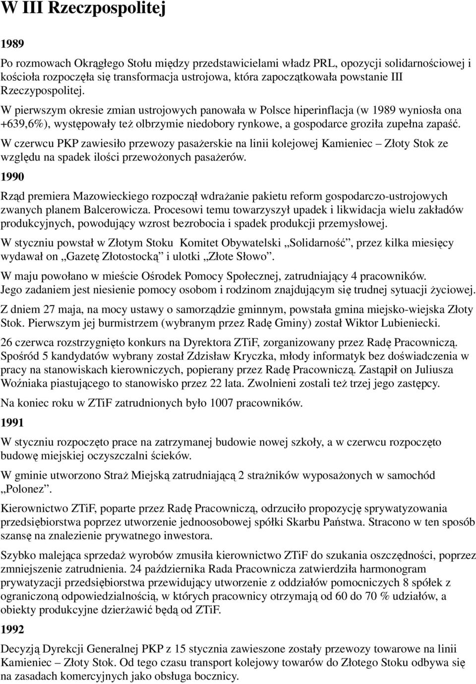 W pierwszym okresie zmian ustrojowych panowała w Polsce hiperinflacja (w 1989 wyniosła ona +639,6%), występowały teŝ olbrzymie niedobory rynkowe, a gospodarce groziła zupełna zapaść.