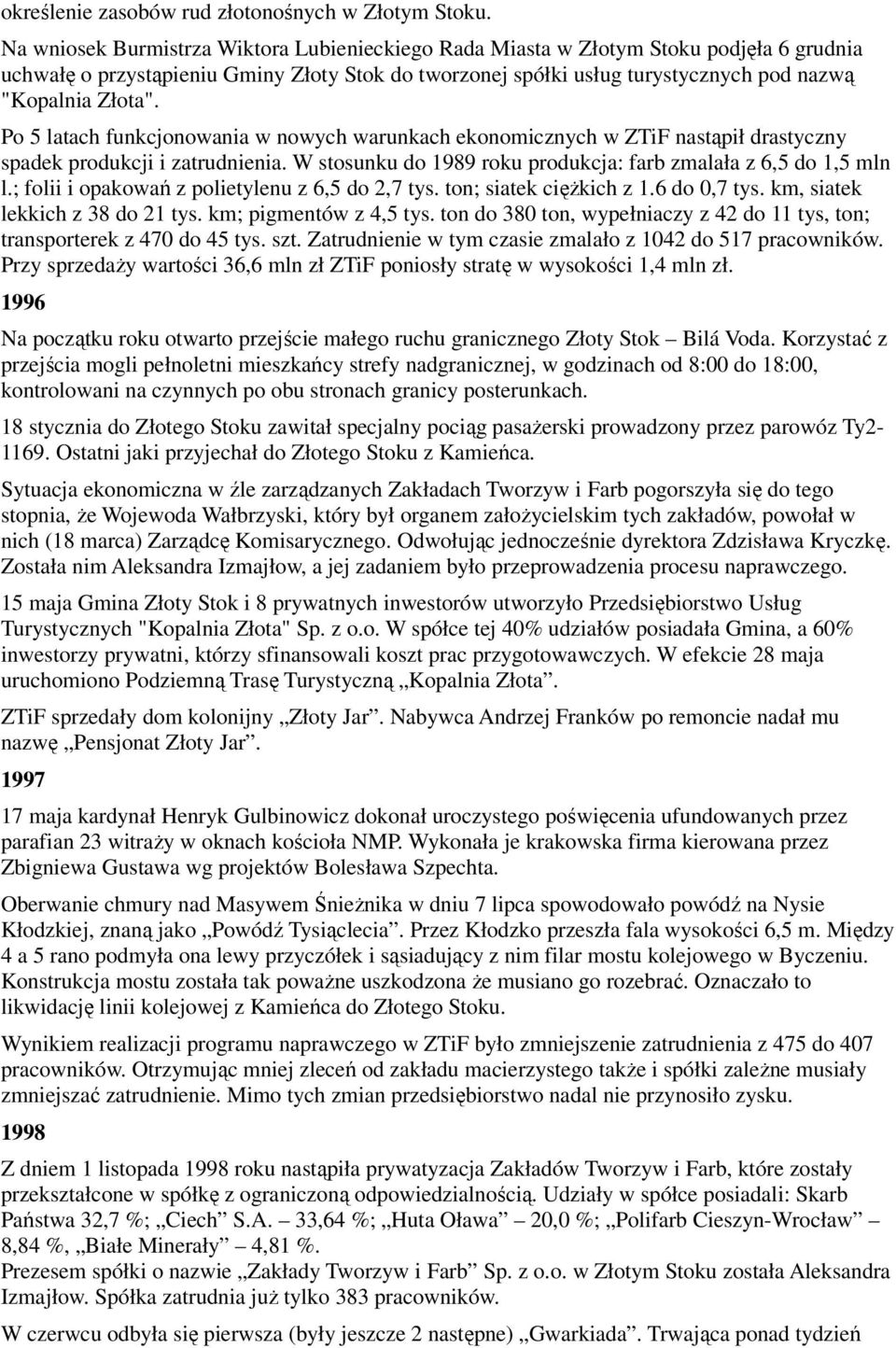 Po 5 latach funkcjonowania w nowych warunkach ekonomicznych w ZTiF nastąpił drastyczny spadek produkcji i zatrudnienia. W stosunku do 1989 roku produkcja: farb zmalała z 6,5 do 1,5 mln l.