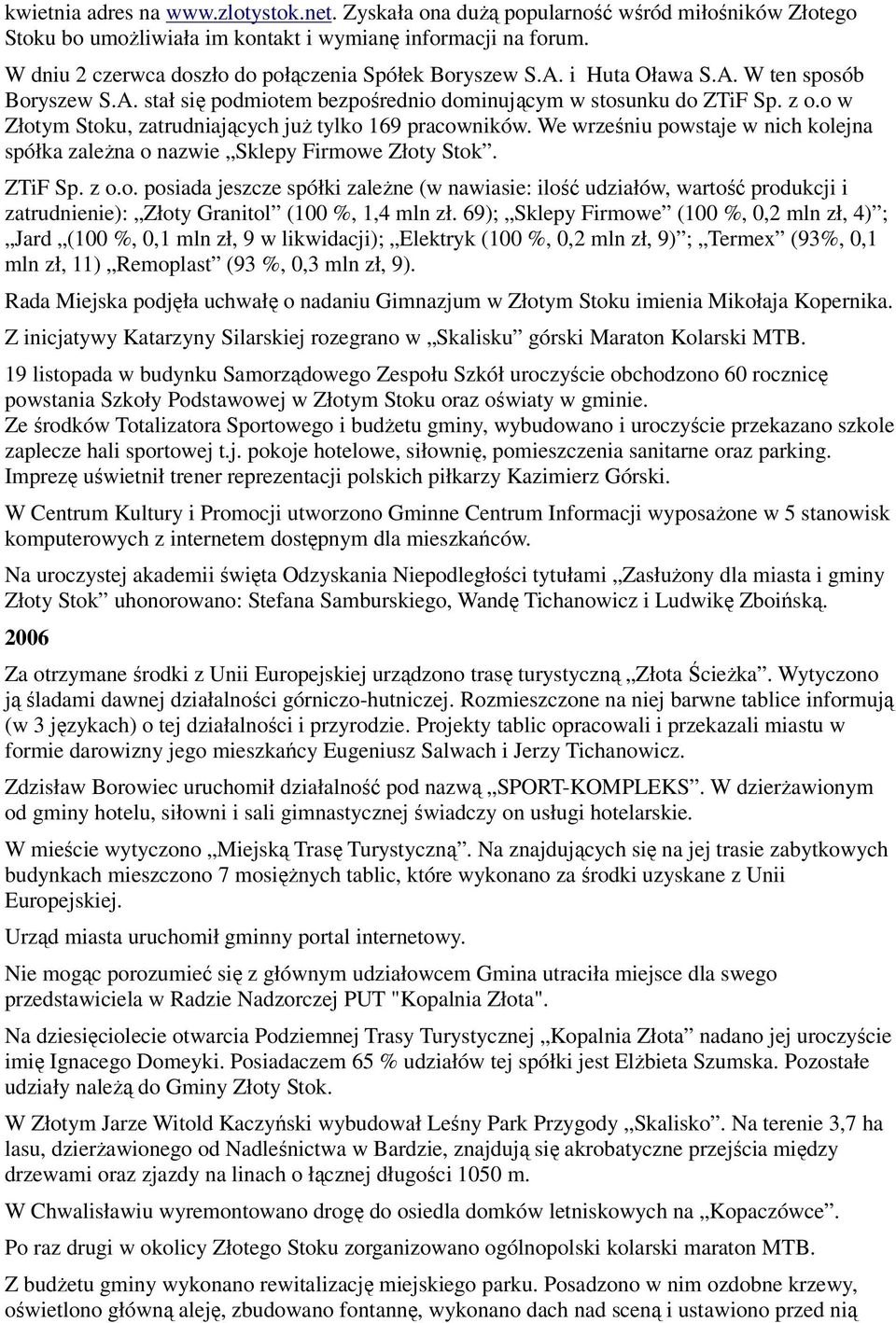 o w Złotym Stoku, zatrudniających juŝ tylko 169 pracowników. We wrześniu powstaje w nich kolejna spółka zaleŝna o nazwie Sklepy Firmowe Złoty Stok. ZTiF Sp. z o.o. posiada jeszcze spółki zaleŝne (w nawiasie: ilość udziałów, wartość produkcji i zatrudnienie): Złoty Granitol (100 %, 1,4 mln zł.