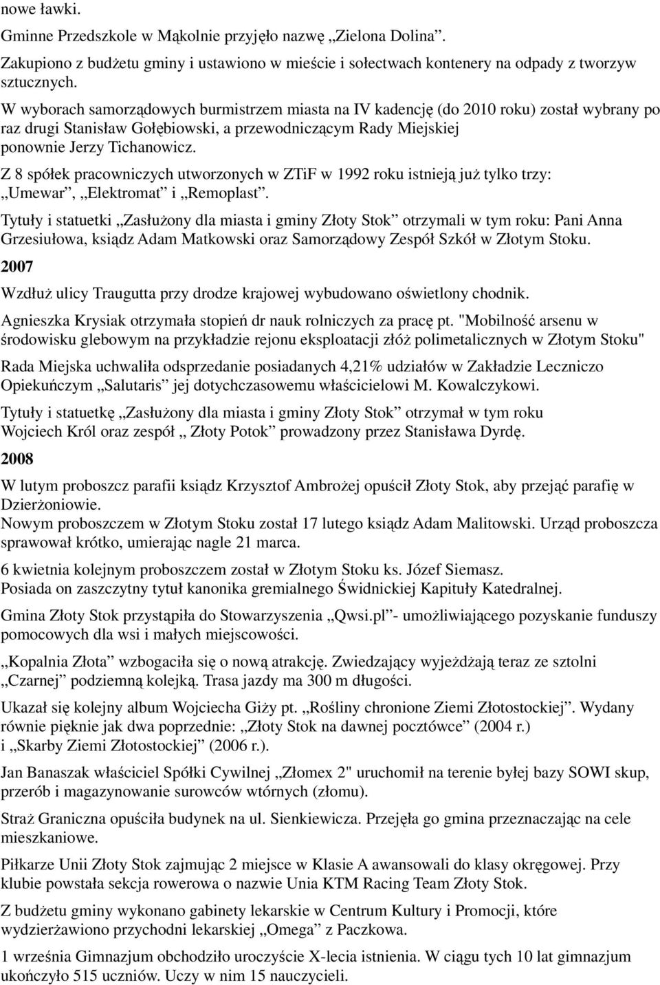 Z 8 spółek pracowniczych utworzonych w ZTiF w 1992 roku istnieją juŝ tylko trzy: Umewar, Elektromat i Remoplast.