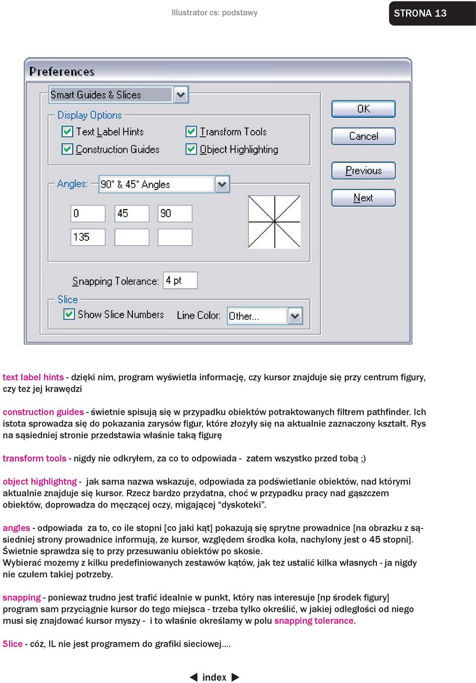 Rys na sąsiedniej stronie przedstawia właśnie taką figurę transform tools - nigdy nie odkryłem, za co to odpowiada - zatem wszystko przed tobą ;) object highlightng - jak sama nazwa wskazuje,