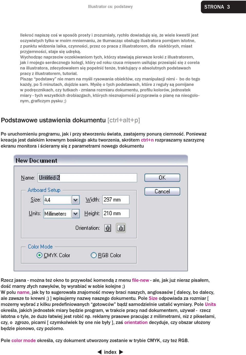 Wychodząc naprzeciw oczekiwaniom tych, którzy stawiają pierwsze kroki z illustratorem, jak i mojego serdecznego kolegi, który od roku rzuca mięsem usiłując przesiąść się z corela na illustratora,