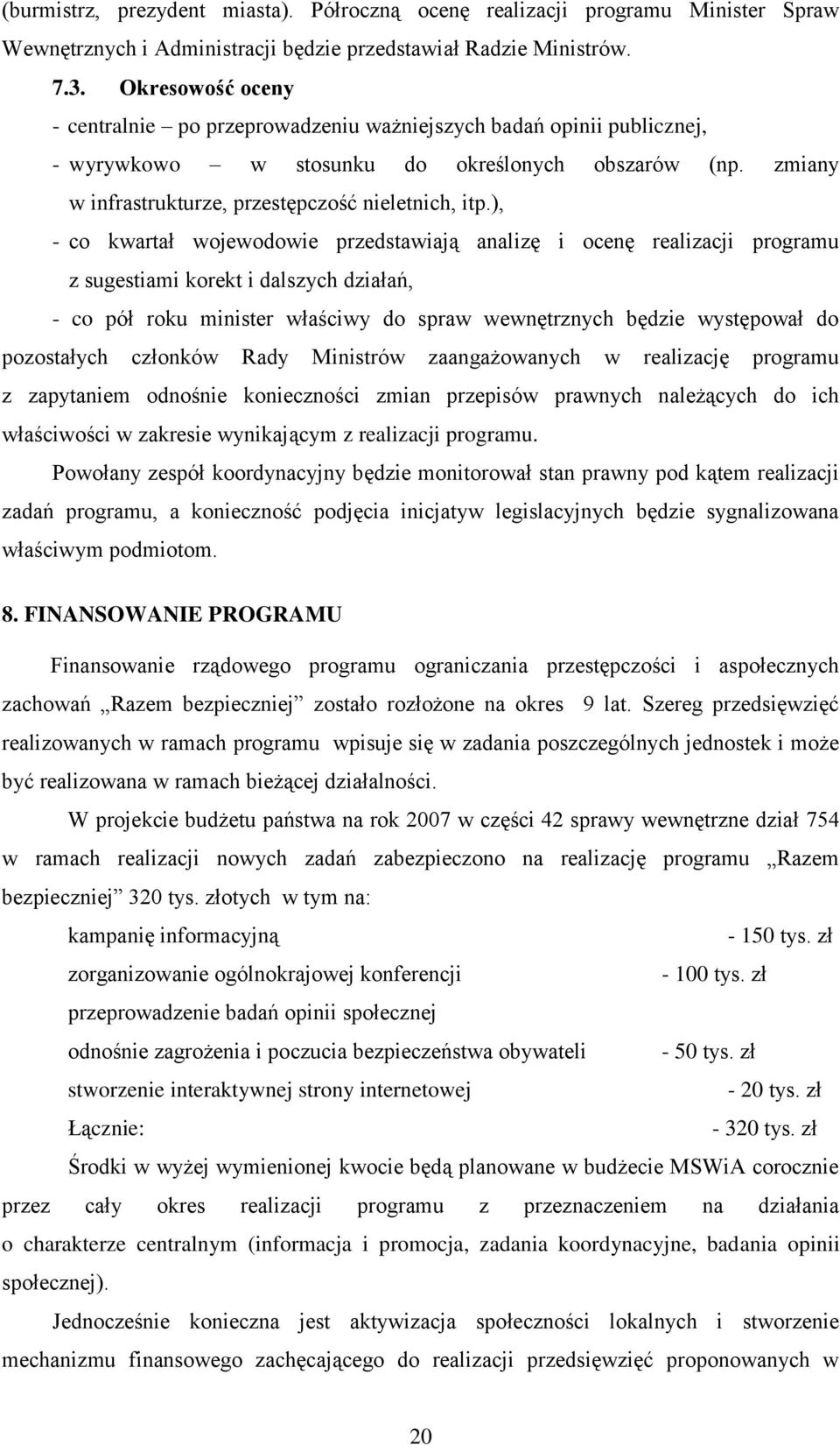 ), - co kwartał wojewodowie przedstawiają analizę i ocenę realizacji programu z sugestiami korekt i dalszych działań, - co pół roku minister właściwy do spraw wewnętrznych będzie występował do