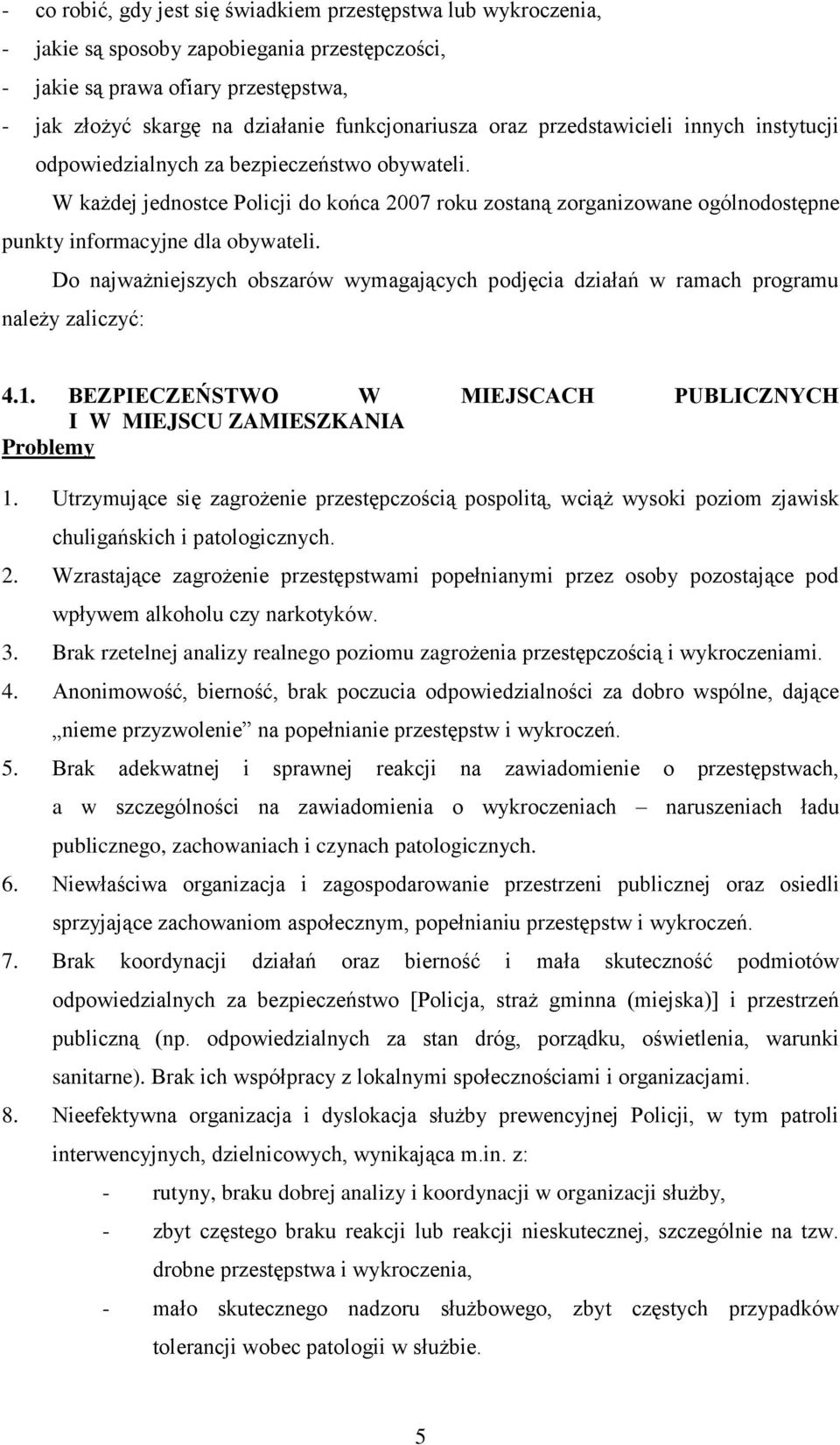 W każdej jednostce Policji do końca 2007 roku zostaną zorganizowane ogólnodostępne punkty informacyjne dla obywateli.