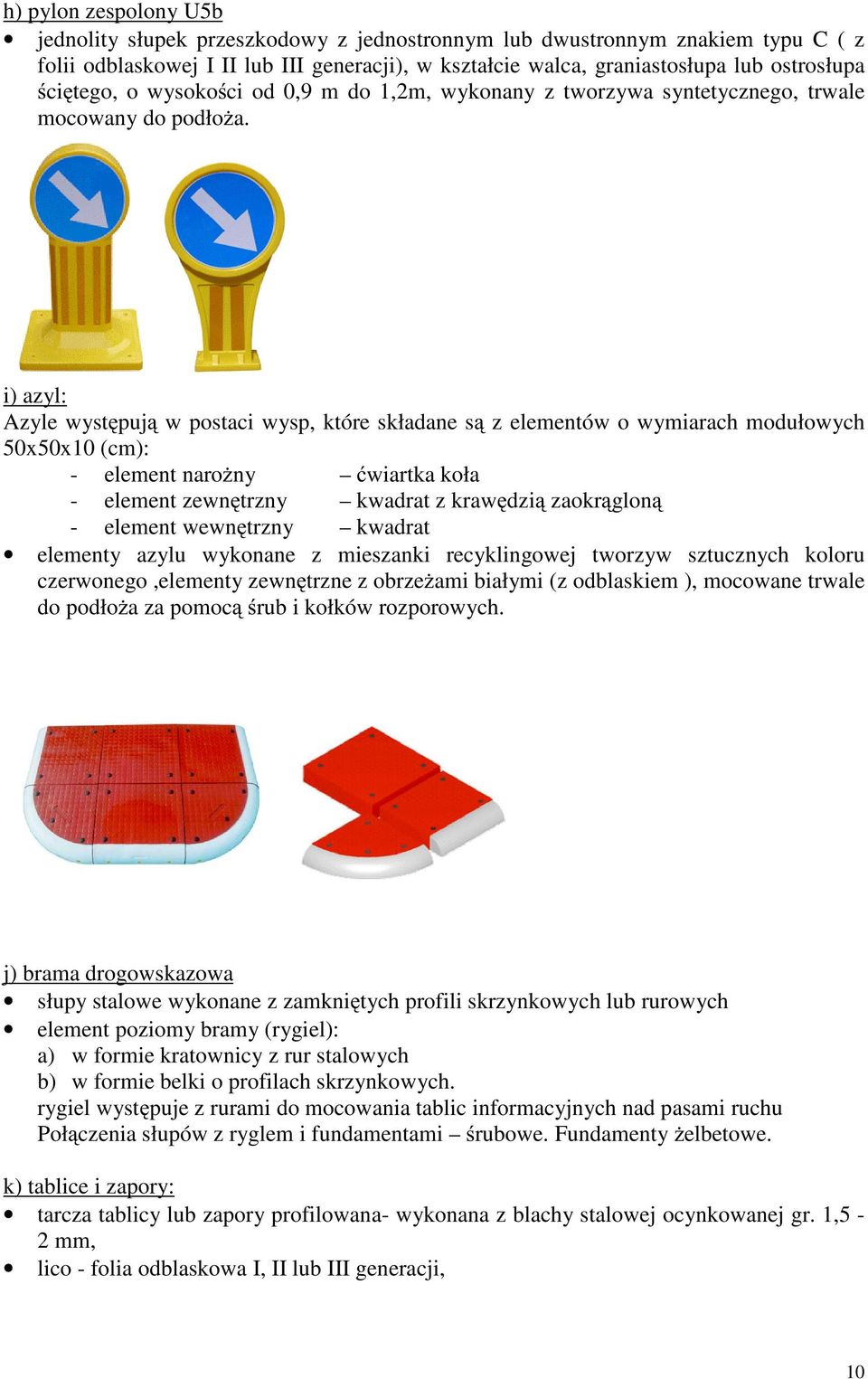 i) azyl: Azyle wyst puj w postaci wysp, które składane s z elementów o wymiarach modułowych 50x50x10 (cm): - element naro ny wiartka koła - element zewn trzny kwadrat z kraw dzi zaokr glon - element