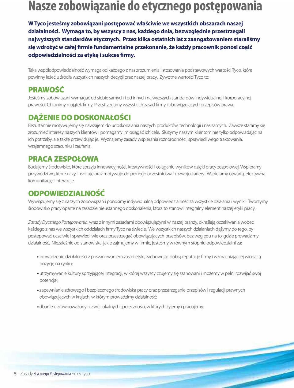 Przez kilka ostatnich lat z zaangażowaniem staraliśmy się wdrożyć w całej firmie fundamentalne przekonanie, że każdy pracownik ponosi część odpowiedzialności za etykę i sukces firmy.