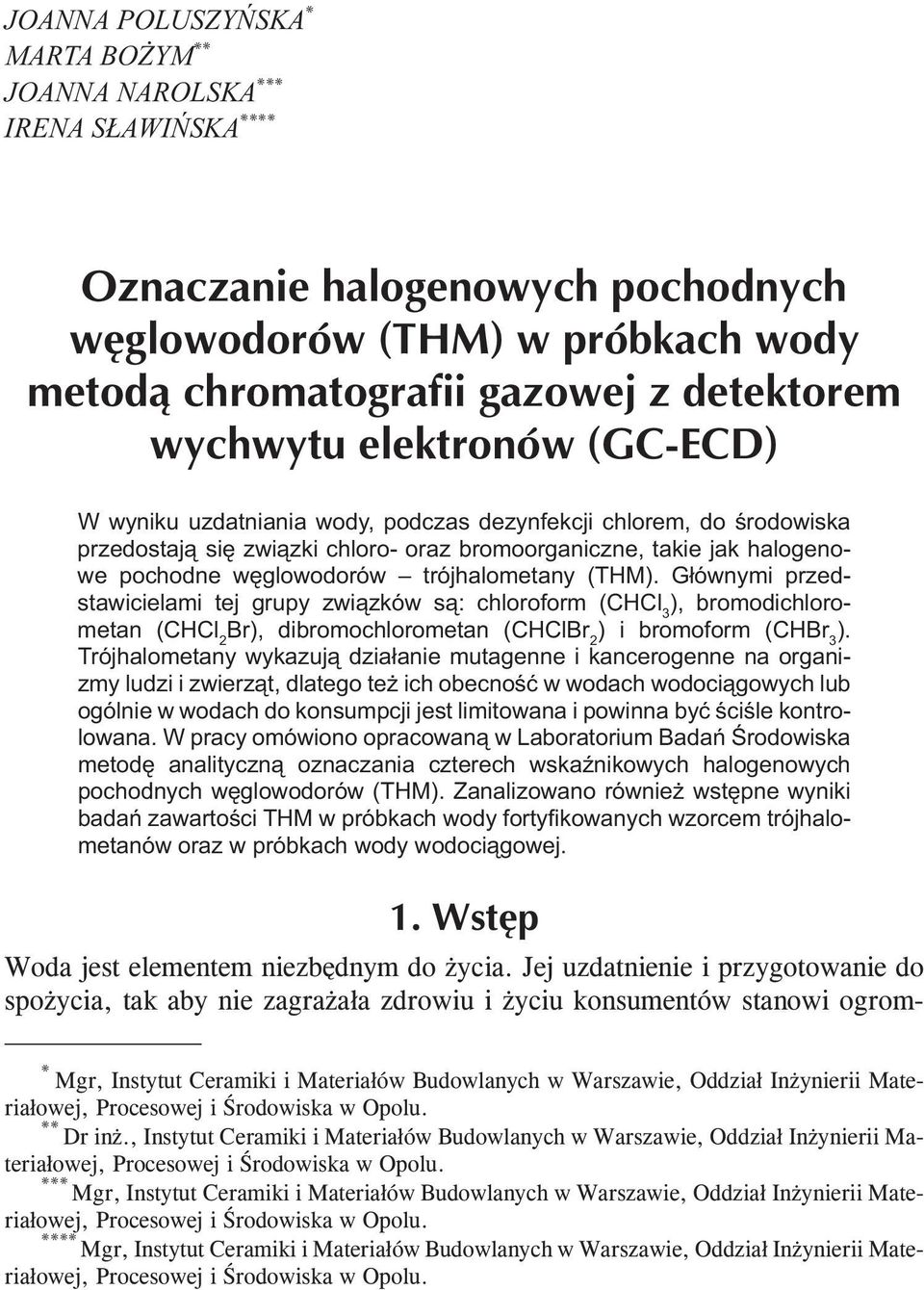 Głównymi przedstawicielami tej grupy związków są: chloroform (CHCl 3 ), bromodichlorometan (CHCl 2 Br), dibromochlorometan (CHClBr 2 ) i bromoform (CHBr 3 ).