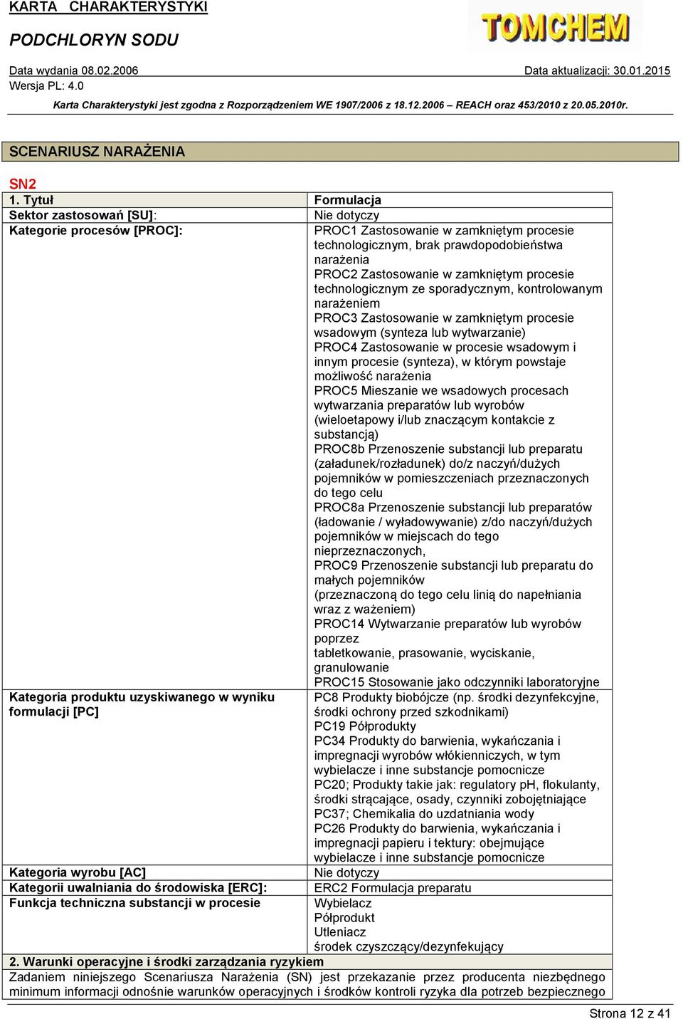 zamkniętym procesie technologicznym ze sporadycznym, kontrolowanym narażeniem PROC3 Zastosowanie w zamkniętym procesie wsadowym (synteza lub wytwarzanie) PROC4 Zastosowanie w procesie wsadowym i