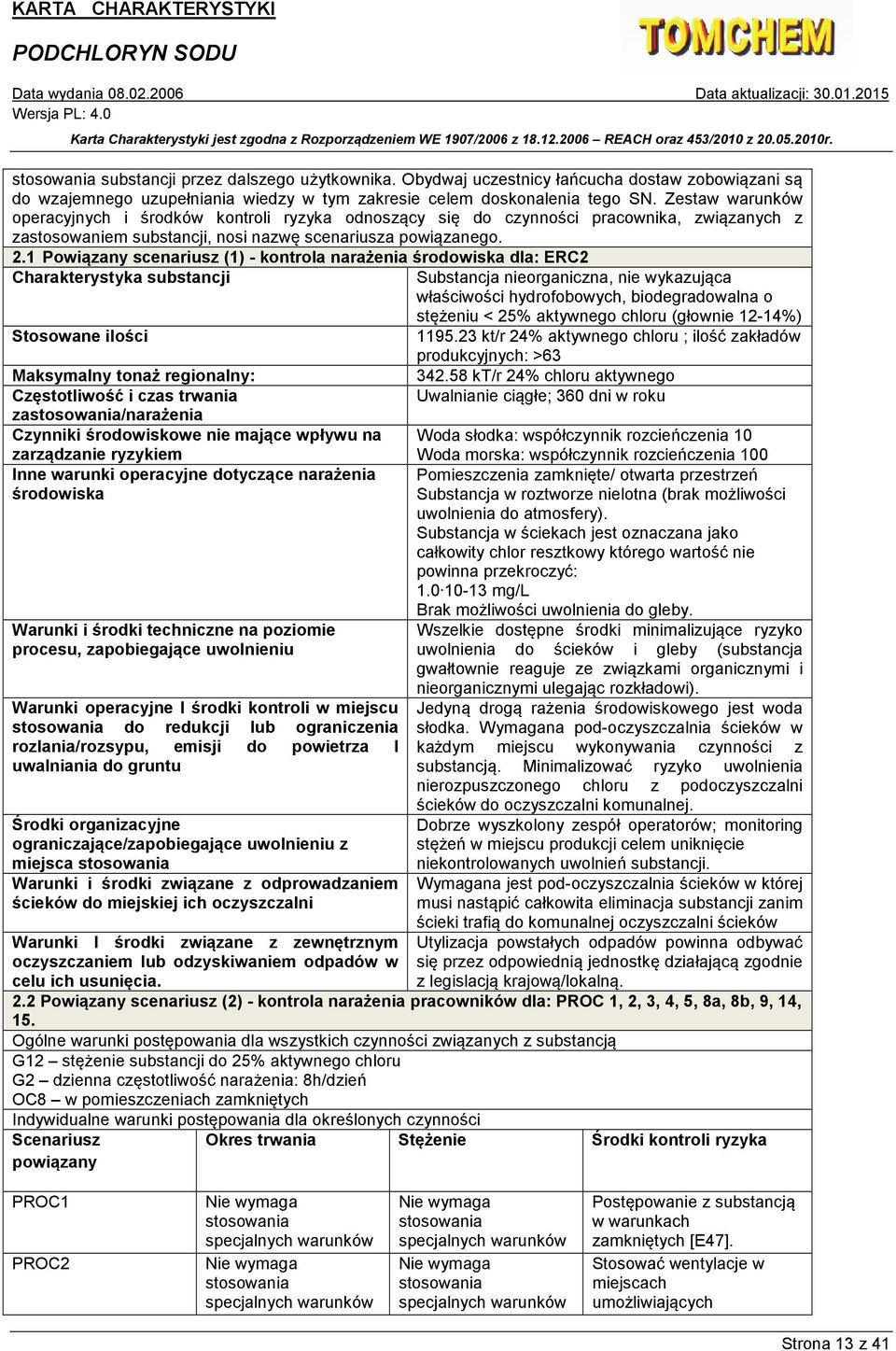 1 Powiązany scenariusz (1)- kontrola narażenia środowiska dla: ERC2 Charakterystyka substancji Substancja nieorganiczna, nie wykazująca właściwości hydrofobowych, biodegradowalna o stężeniu < 25%