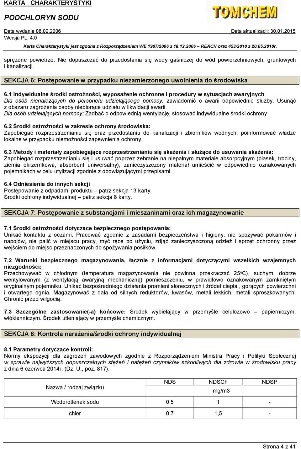 Usunąć z obszaru zagrożenia osoby niebiorące udziału w likwidacji awarii. Dla osób udzielających pomocy: Zadbać o odpowiednią wentylację, stosować indywidualne środki ochrony 6.