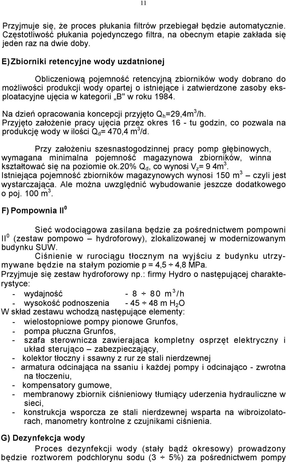 kategorii B" w roku 1984. Na dzień opracowania koncepcji przyjęto Q h =29,4m 3 /h. Przyjęto założenie pracy ujęcia przez okres 16 - tu godzin, co pozwala na produkcję wody w ilości Q d = 470,4 m 3 /d.