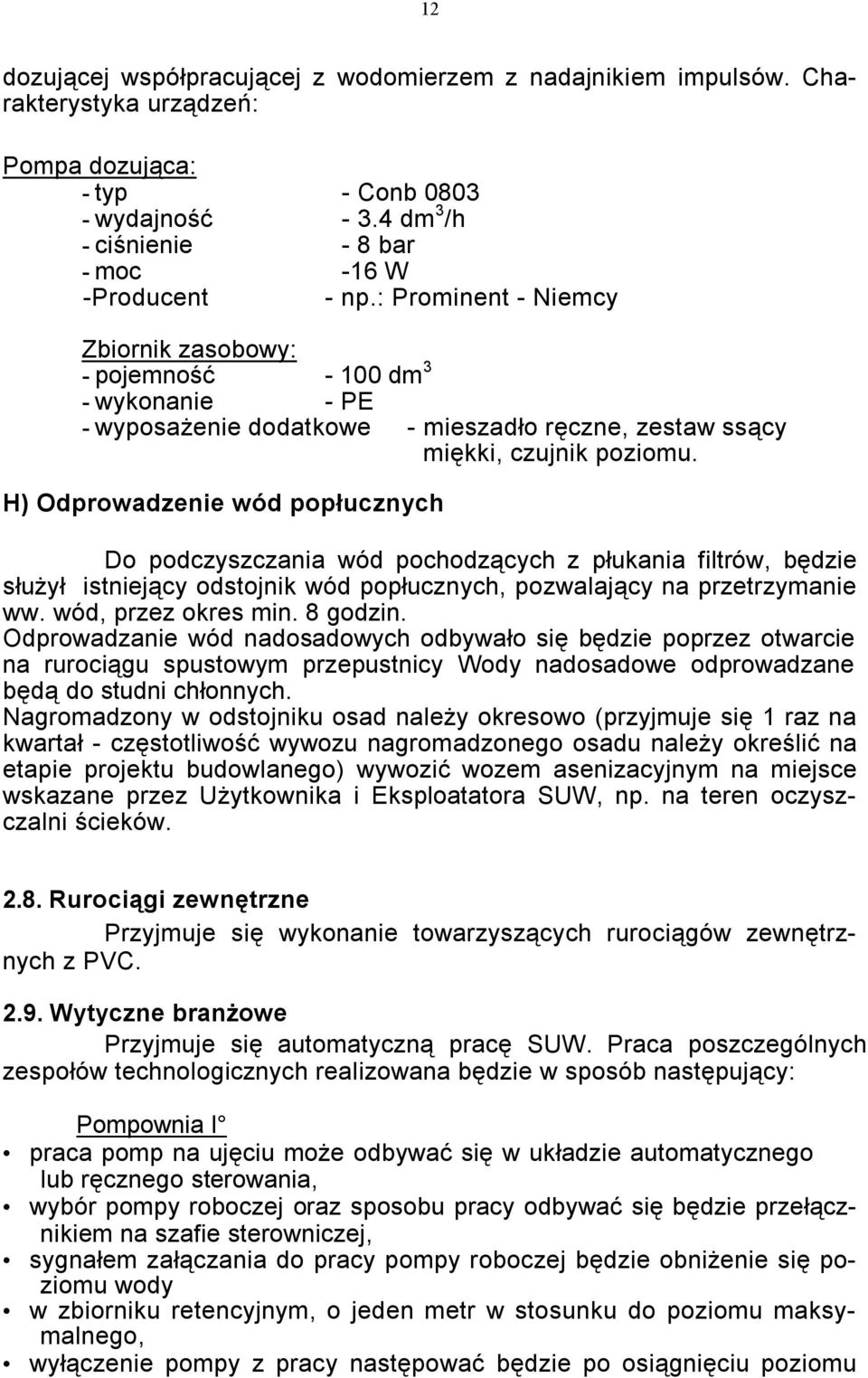 : Prominent - Niemcy Zbiornik zasobowy: - pojemność - 100 dm 3 - wykonanie - PE - wyposażenie dodatkowe - mieszadło ręczne, zestaw ssący miękki, czujnik poziomu.