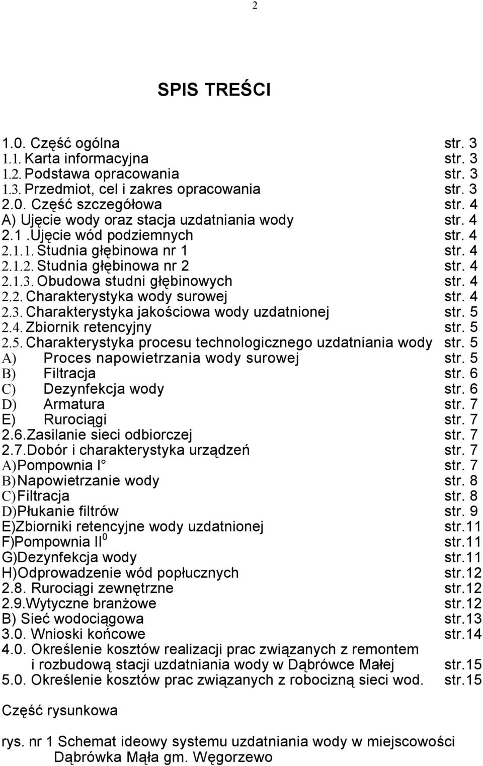 4 2.2. Charakterystyka wody surowej str. 4 2.3. Charakterystyka jakościowa wody uzdatnionej str. 5 2.4. Zbiornik retencyjny str. 5 2.5. Charakterystyka procesu technologicznego uzdatniania wody str.