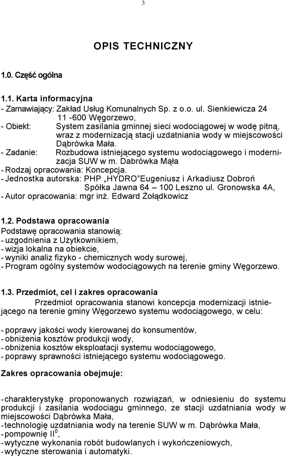 - Zadanie: Rozbudowa istniejącego systemu wodociągowego i modernizacja SUW w m. Dabrówka Mąła - Rodzaj opracowania: Koncepcja.