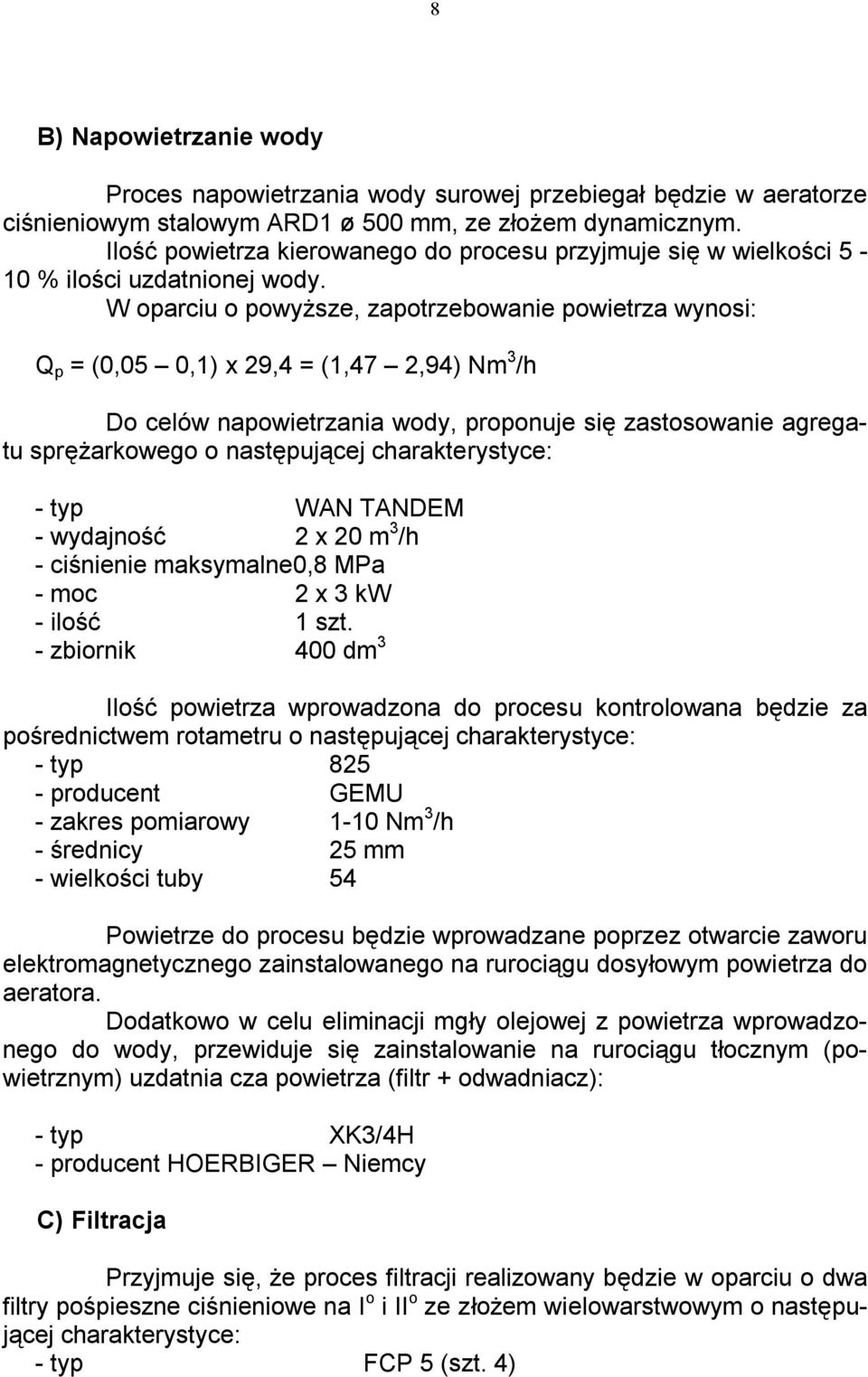 W oparciu o powyższe, zapotrzebowanie powietrza wynosi: Q p = (0,05 0,1) x 29,4 = (1,47 2,94) Nm 3 /h Do celów napowietrzania wody, proponuje się zastosowanie agregatu sprężarkowego o następującej