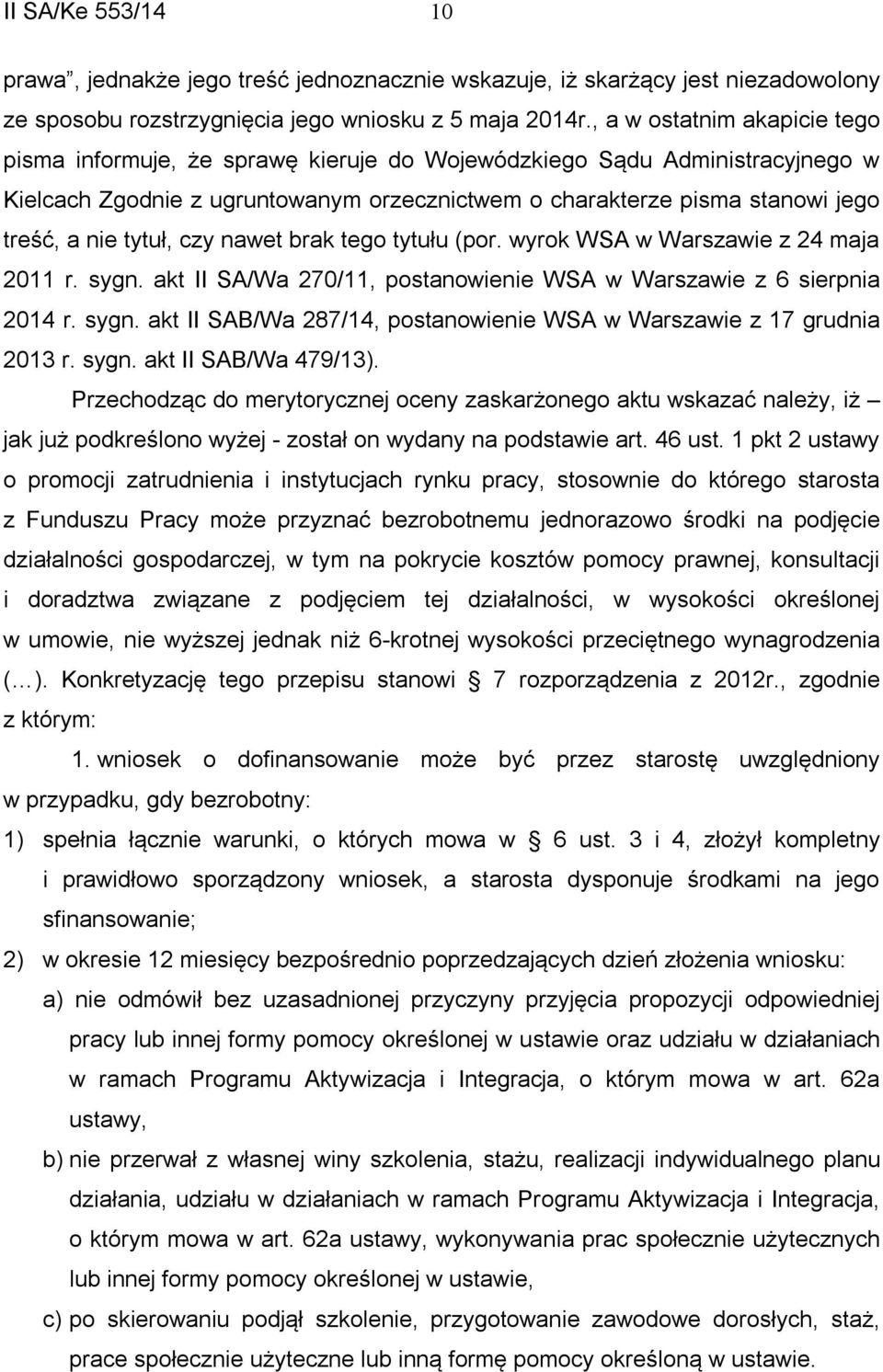 tytuł, czy nawet brak tego tytułu (por. wyrok WSA w Warszawie z 24 maja 2011 r. sygn. akt II SA/Wa 270/11, postanowienie WSA w Warszawie z 6 sierpnia 2014 r. sygn. akt II SAB/Wa 287/14, postanowienie WSA w Warszawie z 17 grudnia 2013 r.