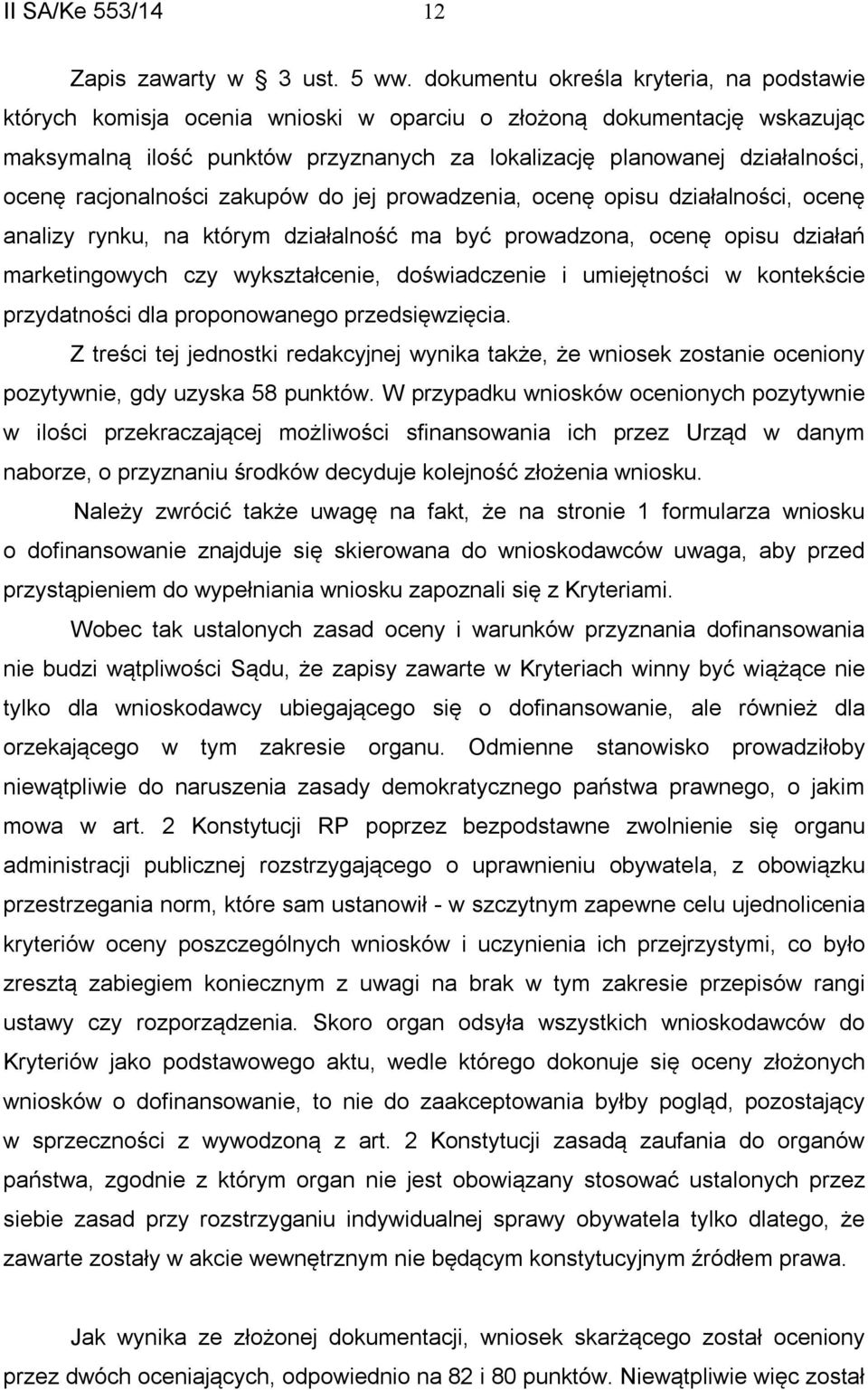 racjonalności zakupów do jej prowadzenia, ocenę opisu działalności, ocenę analizy rynku, na którym działalność ma być prowadzona, ocenę opisu działań marketingowych czy wykształcenie, doświadczenie i