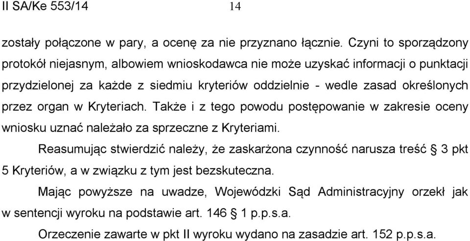 określonych przez organ w Kryteriach. Także i z tego powodu postępowanie w zakresie oceny wniosku uznać należało za sprzeczne z Kryteriami.