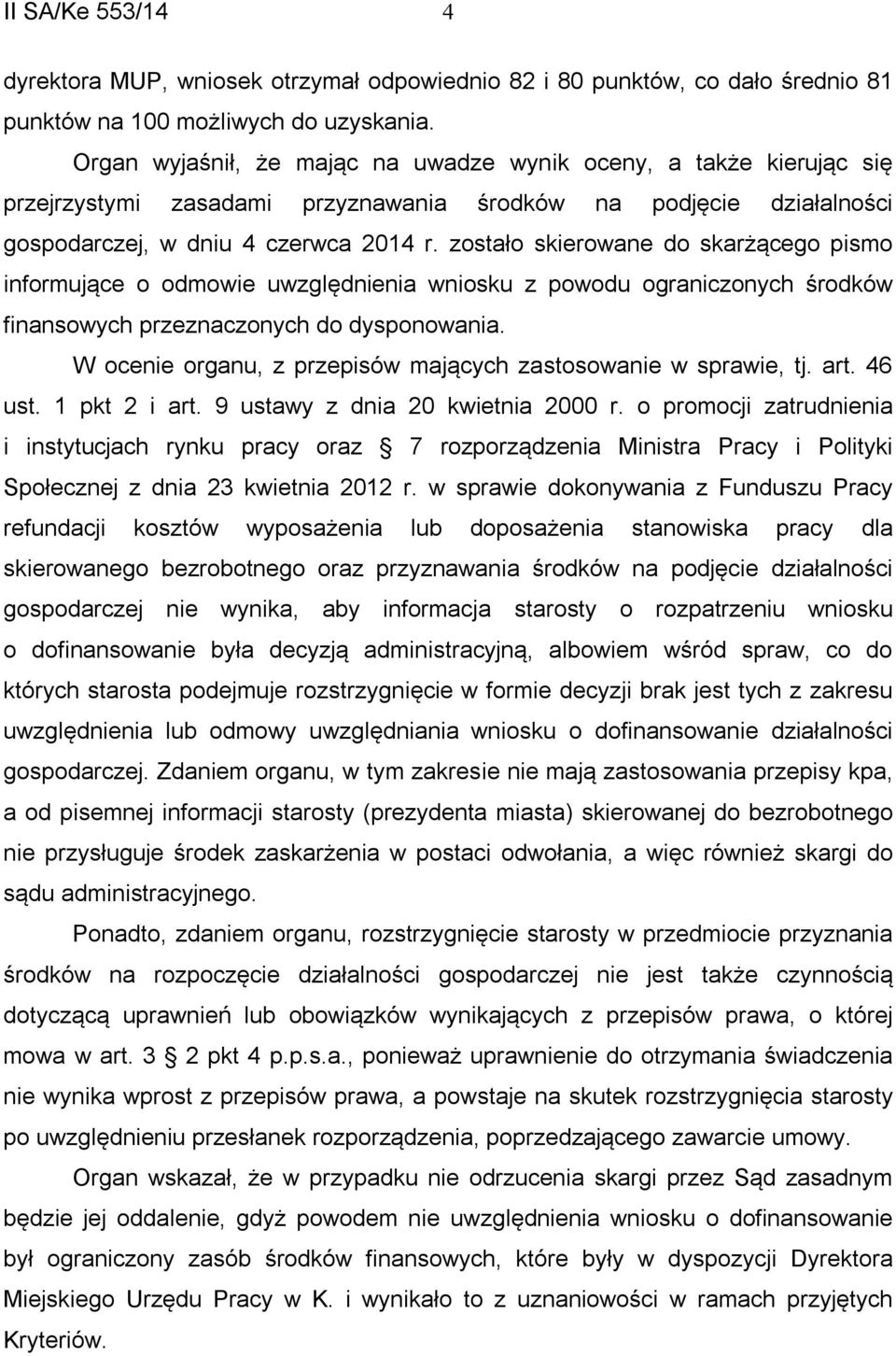 zostało skierowane do skarżącego pismo informujące o odmowie uwzględnienia wniosku z powodu ograniczonych środków finansowych przeznaczonych do dysponowania.