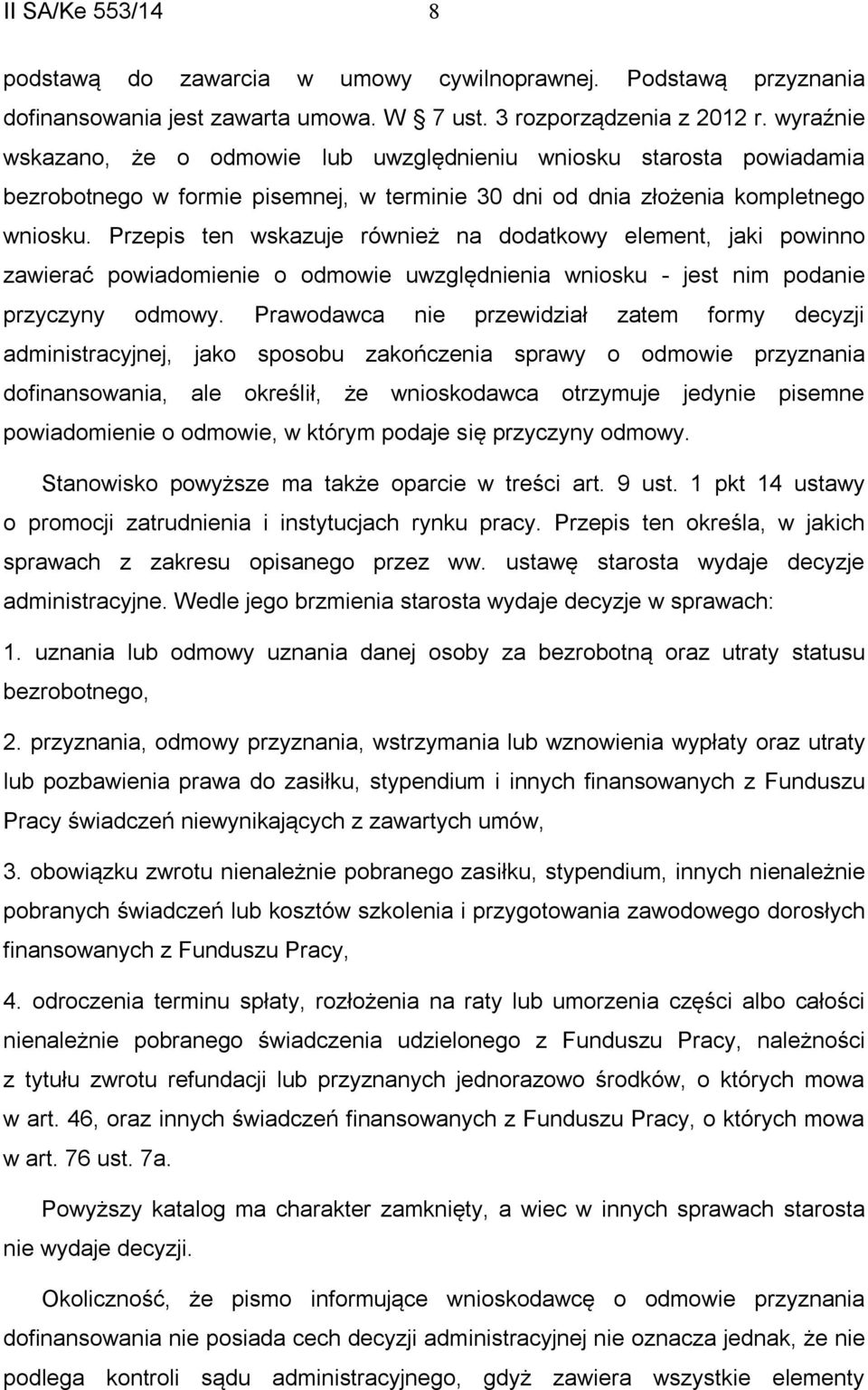 Przepis ten wskazuje również na dodatkowy element, jaki powinno zawierać powiadomienie o odmowie uwzględnienia wniosku - jest nim podanie przyczyny odmowy.