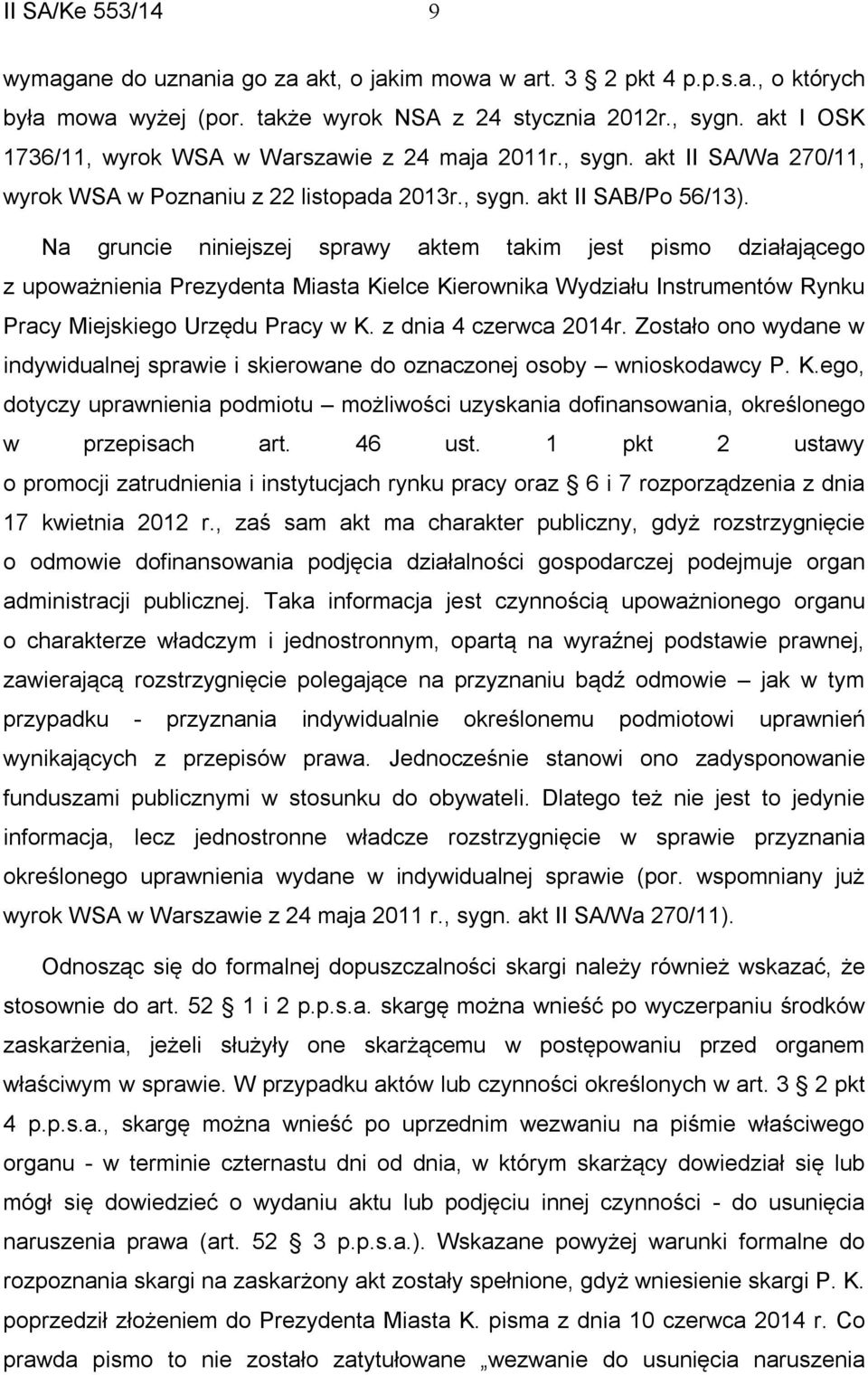 Na gruncie niniejszej sprawy aktem takim jest pismo działającego z upoważnienia Prezydenta Miasta Kielce Kierownika Wydziału Instrumentów Rynku Pracy Miejskiego Urzędu Pracy w K.