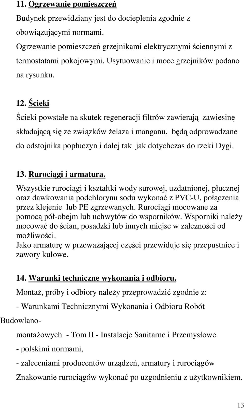 Ścieki Ścieki powstałe na skutek regeneracji filtrów zawierają zawiesinę składającą się ze związków Ŝelaza i manganu, będą odprowadzane do odstojnika popłuczyn i dalej tak jak dotychczas do rzeki