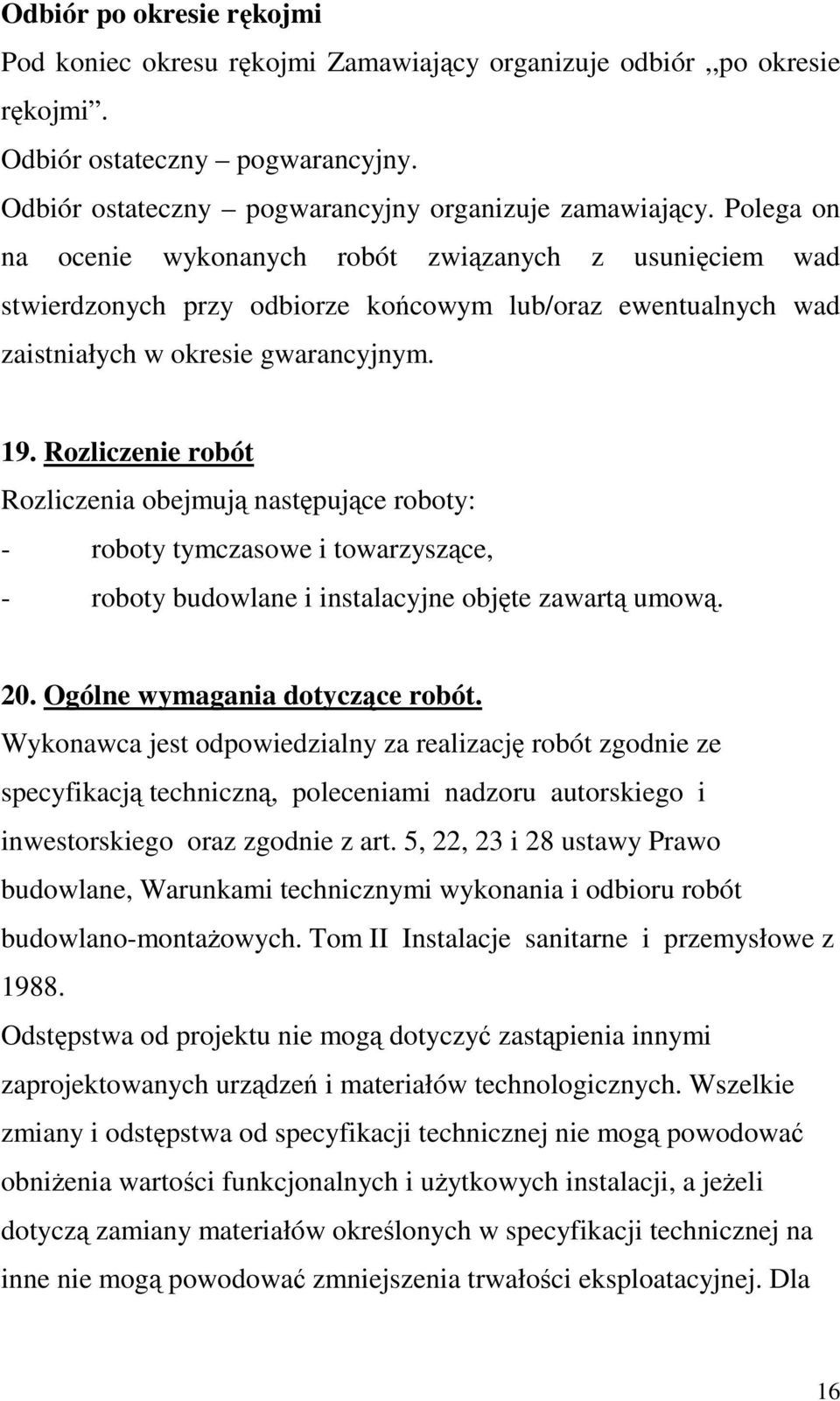 Rozliczenie robót Rozliczenia obejmują następujące roboty: - roboty tymczasowe i towarzyszące, - roboty budowlane i instalacyjne objęte zawartą umową. 20. Ogólne wymagania dotyczące robót.