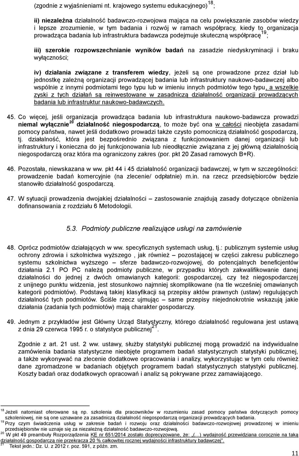 to organizacja prowadząca badania lub infrastruktura badawcza podejmuje skuteczną współpracę 19 ; iii) szerokie rozpowszechnianie wyników badań na zasadzie niedyskryminacji i braku wyłączności; iv)