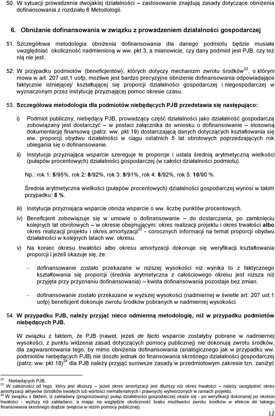 Szczegółowa metodologia obniżenia dofinansowania dla danego podmiotu będzie musiała uwzględniać okoliczność nadmienioną w ww. pkt 3, a mianowicie, czy dany podmiot jest PJB, czy też nią nie jest. 52.