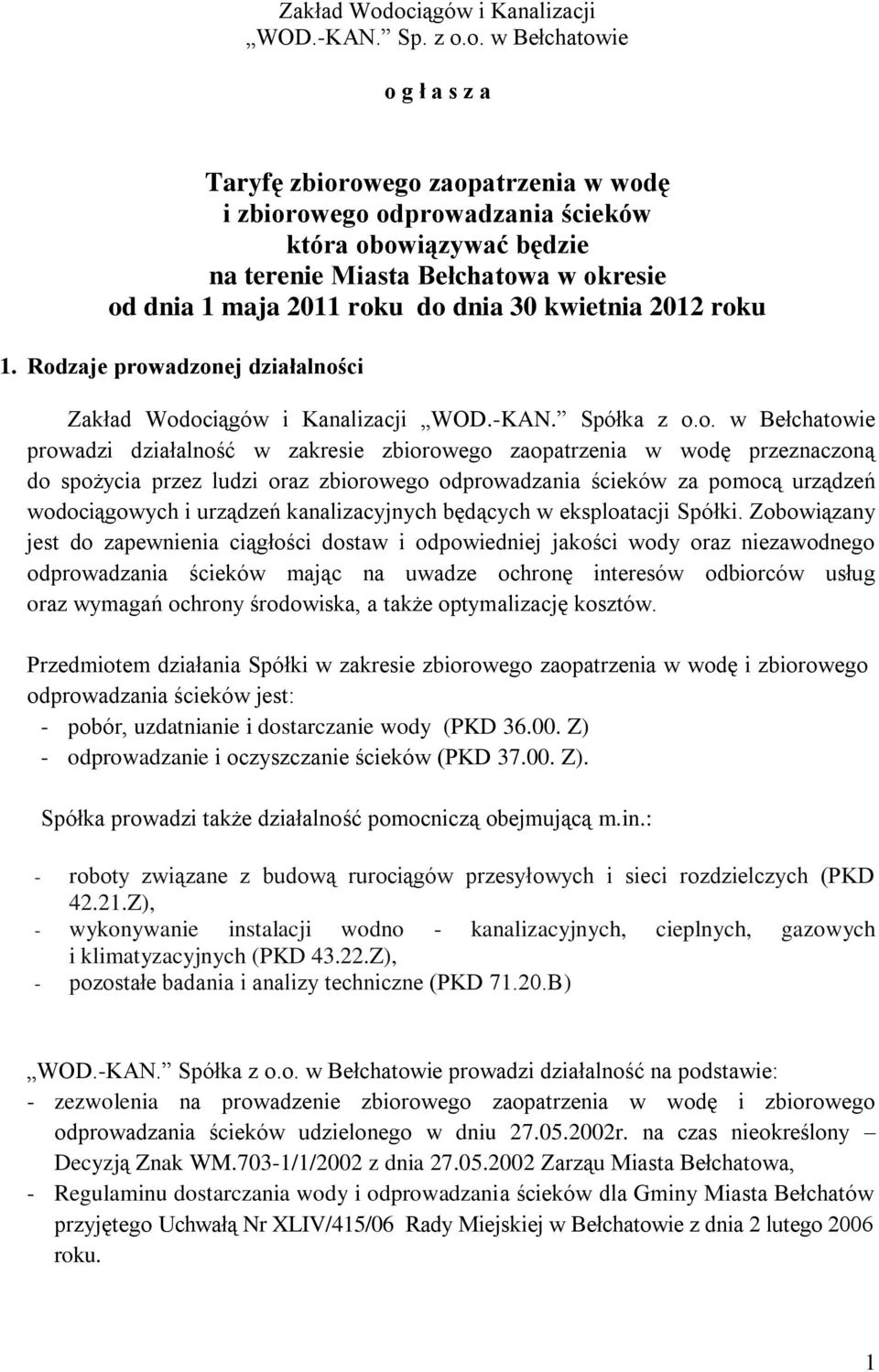 okresie od dnia 1 maja 2011 roku do dnia 30 kwietnia 2012 roku 1. Rodzaje prowadzonej działalności ociągów i Kanalizacji WOD.-KAN. Spółka z o.o. w Bełchatowie prowadzi działalność w zakresie