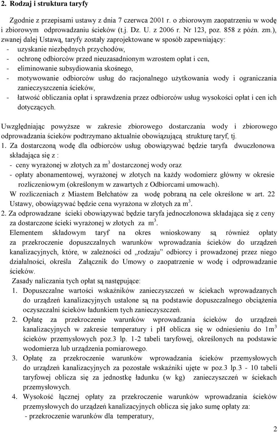 subsydiowania skośnego, - motywowanie odbiorców usług do racjonalnego użytkowania wody i ograniczania zanieczyszczenia ścieków, - łatwość obliczania opłat i sprawdzenia przez odbiorców usług