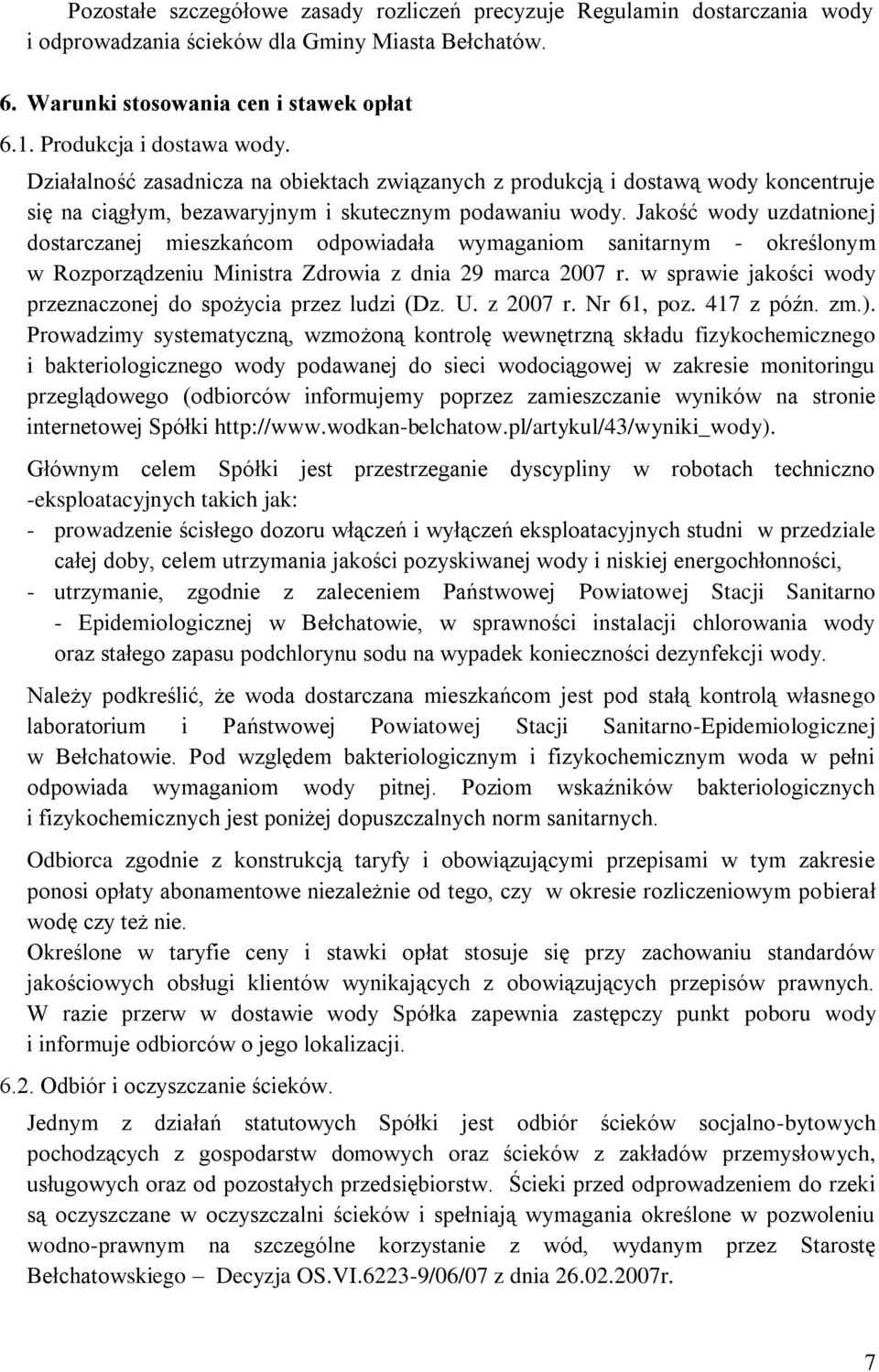 Jakość wody uzdatnionej dostarczanej mieszkańcom odpowiadała wymaganiom sanitarnym - określonym w Rozporządzeniu Ministra Zdrowia z dnia 29 marca 2007 r.