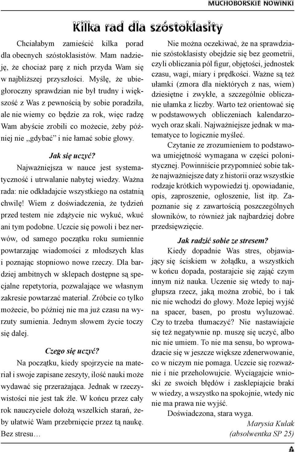 i nie łamać sobie głowy. Jak się uczyć? Najważniejsza w nauce jest systematyczność i utrwalanie nabytej wiedzy. Ważna rada: nie odkładajcie wszystkiego na ostatnią chwilę!