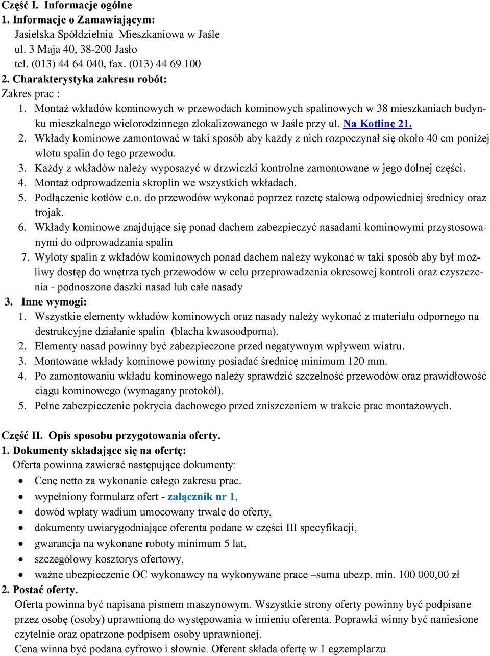 Na Kotlinę 21. 2. Wkłady kominowe zamontować w taki sposób aby każdy z nich rozpoczynał się około 40 cm poniżej wlotu spalin do tego przewodu. 3.