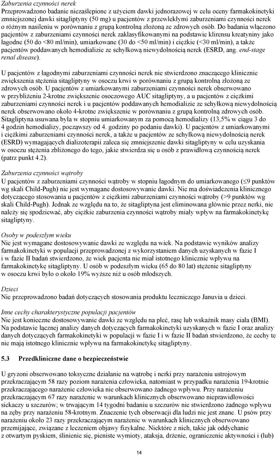 Do badania włączono pacjentów z zaburzeniami czynności nerek zaklasyfikowanymi na podstawie klirensu kreatyniny jako łagodne (50 do <80 ml/min), umiarkowane (30 do <50 ml/min) i ciężkie (<30 ml/min),