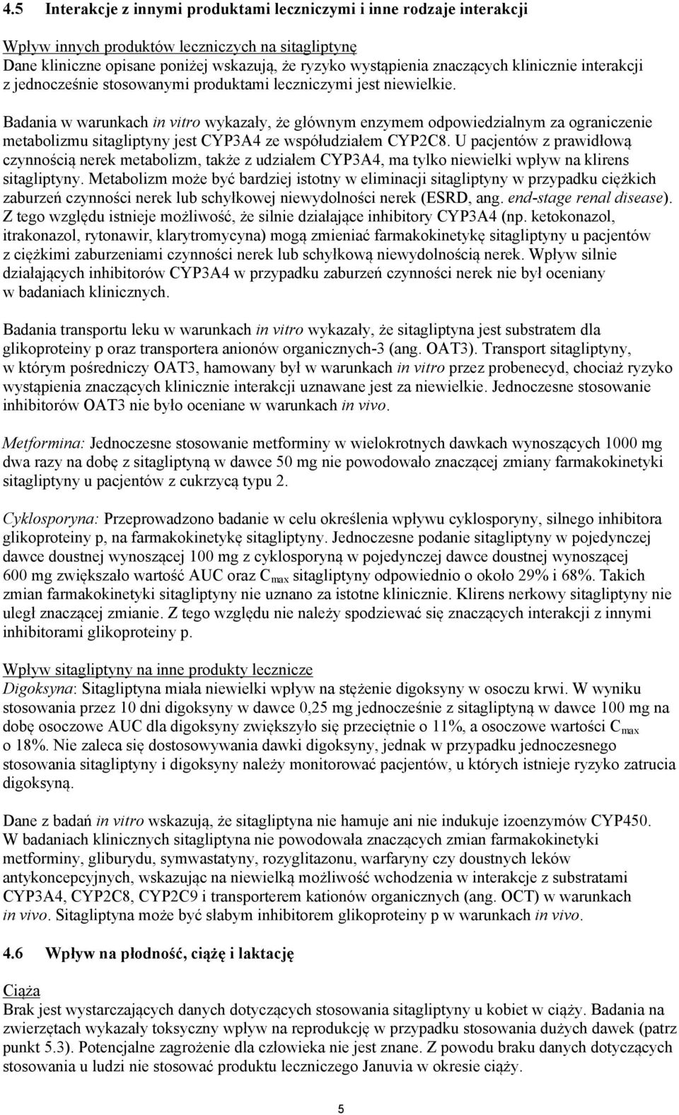 Badania w warunkach in vitro wykazały, że głównym enzymem odpowiedzialnym za ograniczenie metabolizmu sitagliptyny jest CYP3A4 ze współudziałem CYP2C8.