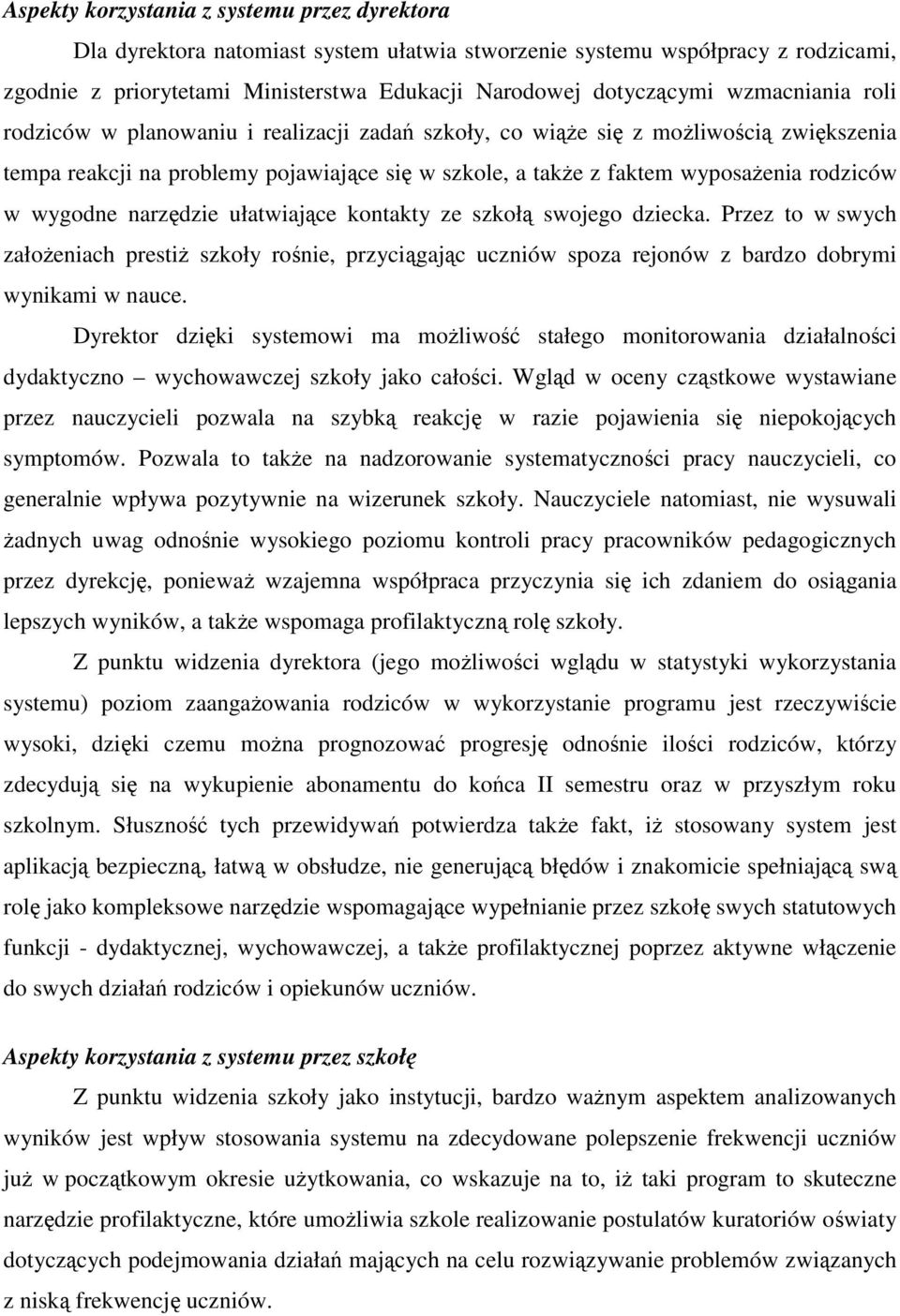 wygodne narzędzie ułatwiające kontakty ze szkołą swojego dziecka. Przez to w swych założeniach prestiż szkoły rośnie, przyciągając uczniów spoza rejonów z bardzo dobrymi wynikami w nauce.