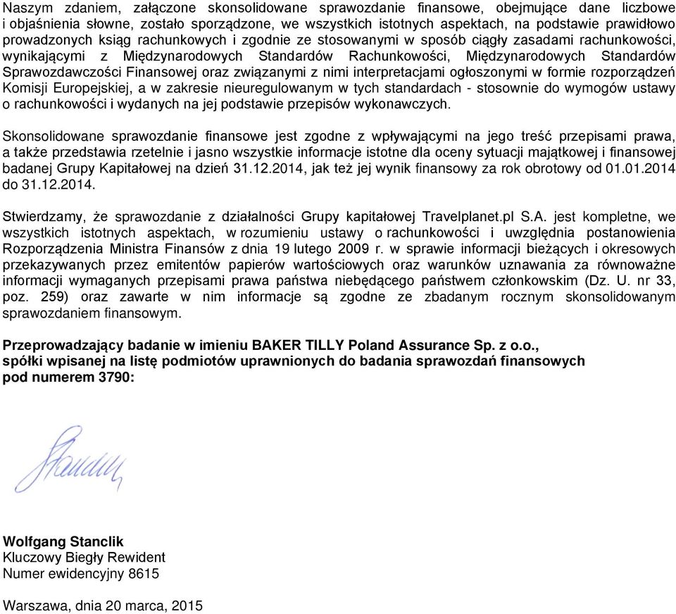 Finansowej oraz związanymi z nimi interpretacjami ogłoszonymi w formie rozporządzeń Komisji Europejskiej, a w zakresie nieuregulowanym w tych standardach - stosownie do wymogów ustawy o rachunkowości