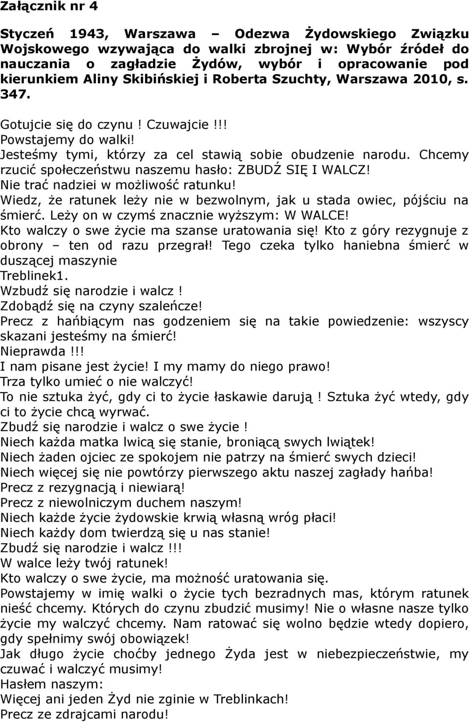 Chcemy rzucić społeczeństwu naszemu hasło: ZBUDŹ SIĘ I WALCZ! Nie trać nadziei w możliwość ratunku! Wiedz, że ratunek leży nie w bezwolnym, jak u stada owiec, pójściu na śmierć.