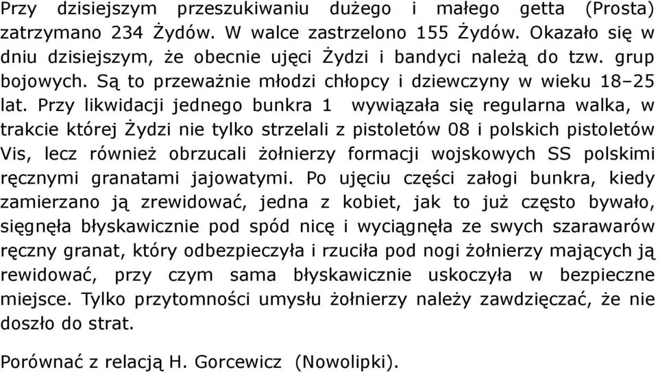 Przy likwidacji jednego bunkra 1 wywiązała się regularna walka, w trakcie której Żydzi nie tylko strzelali z pistoletów 08 i polskich pistoletów Vis, lecz również obrzucali żołnierzy formacji