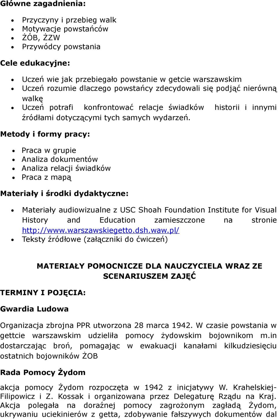 Metody i formy pracy: Praca w grupie Analiza dokumentów Analiza relacji świadków Praca z mapą Materiały i środki dydaktyczne: Materiały audiowizualne z USC Shoah Foundation Institute for Visual