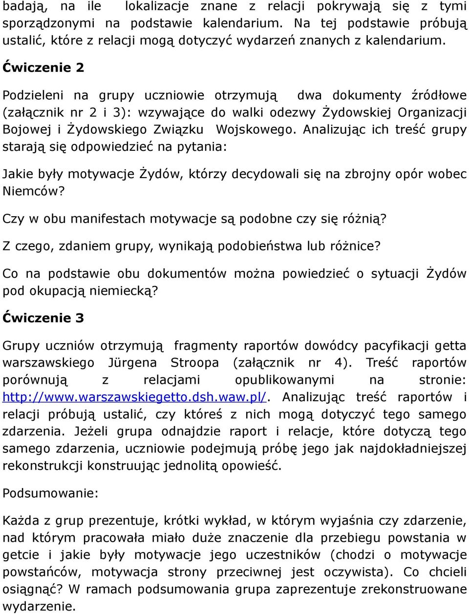 Analizując ich treść grupy starają się odpowiedzieć na pytania: Jakie były motywacje Żydów, którzy decydowali się na zbrojny opór wobec Niemców?