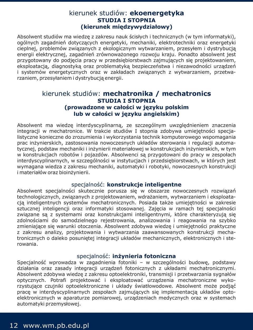 Ponadto absolwent jest przygotowany do podjęcia pracy w przedsiębiorstwach zajmujących się projektowaniem, eksploatacją, diagnostyką oraz problematyką bezpieczeństwa i niezawodności urządzeń i