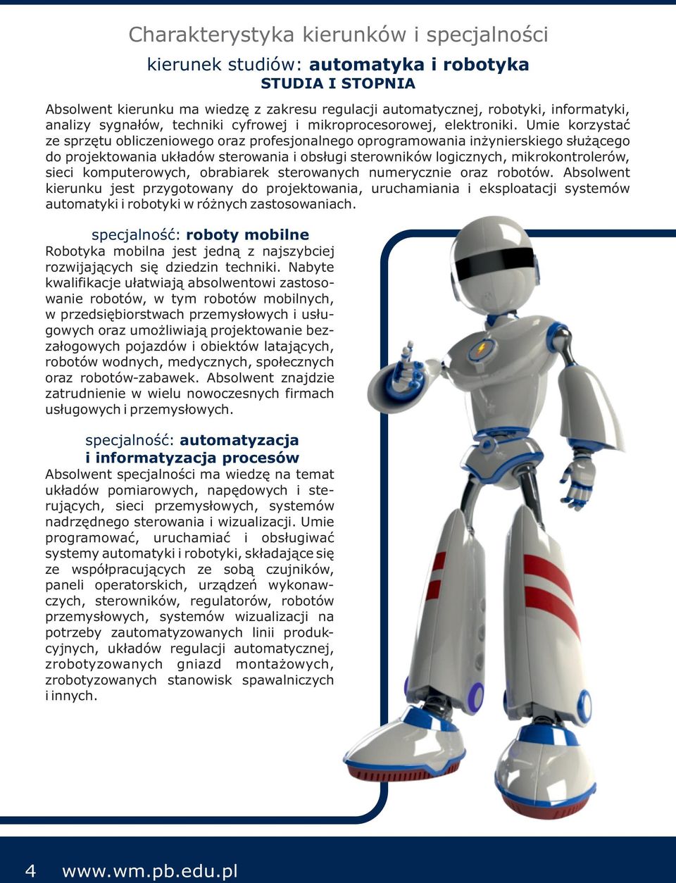 Umie korzystać ze sprzętu obliczeniowego oraz profesjonalnego oprogramowania inżynierskiego służącego do projektowania układów sterowania i obsługi sterowników logicznych, mikrokontrolerów, sieci