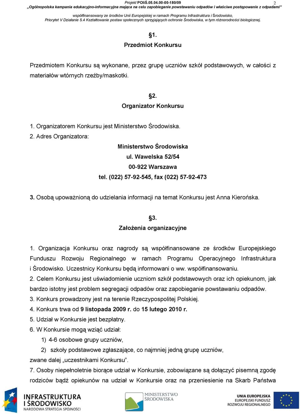 Osobą upoważnioną do udzielania informacji na temat Konkursu jest Anna Kierońska. 3. Założenia organizacyjne 1.