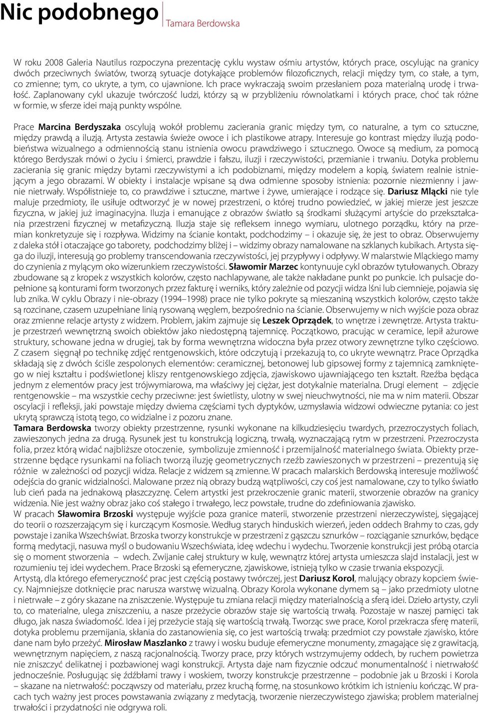 Zaplanowany cykl ukazuje twórczość ludzi, którzy są w przybliżeniu równolatkami i których prace, choć tak różne w formie, w sferze idei mają punkty wspólne.