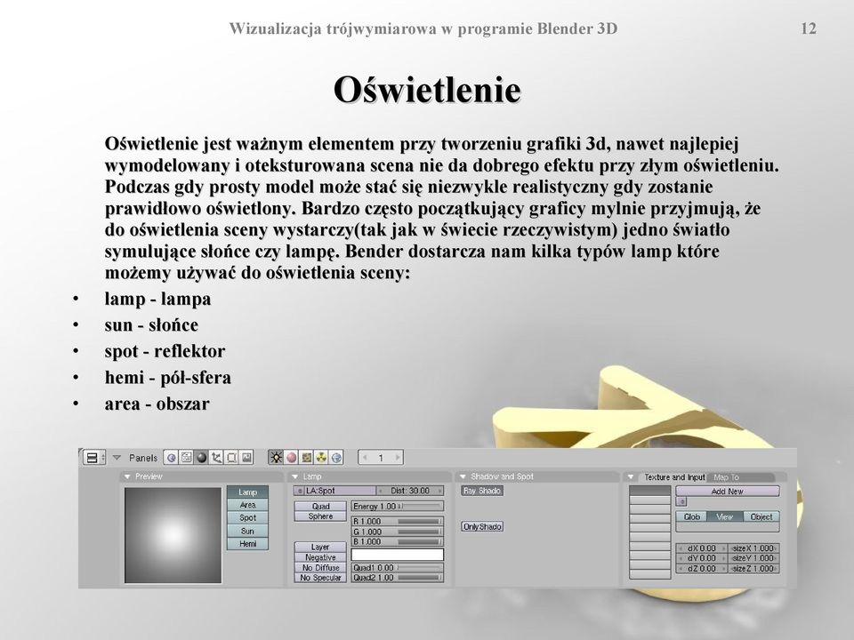 Bardzo często początkujący graficy mylnie przyjmują, że do oświetlenia sceny wystarczy(tak jak w świecie rzeczywistym) jedno światło symulujące