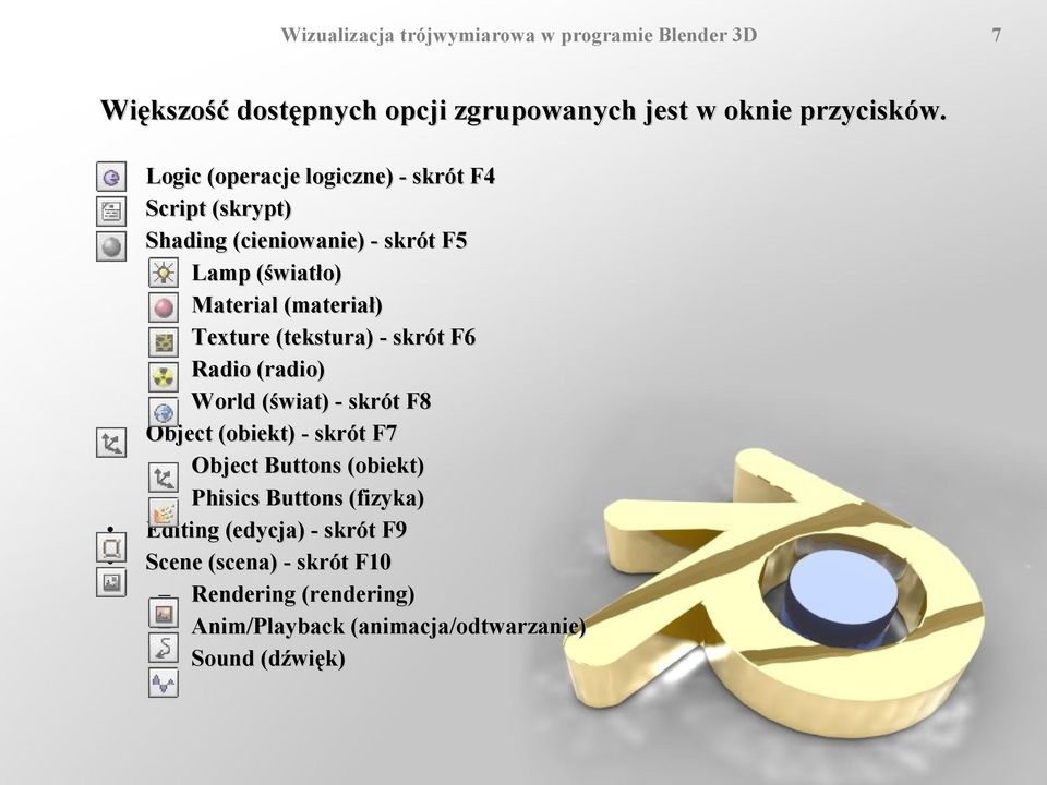 (materiał) Texture (tekstura) - skrót F6 Radio (radio) World (świat) - skrót F8 Object (obiekt) - skrót F7 Object