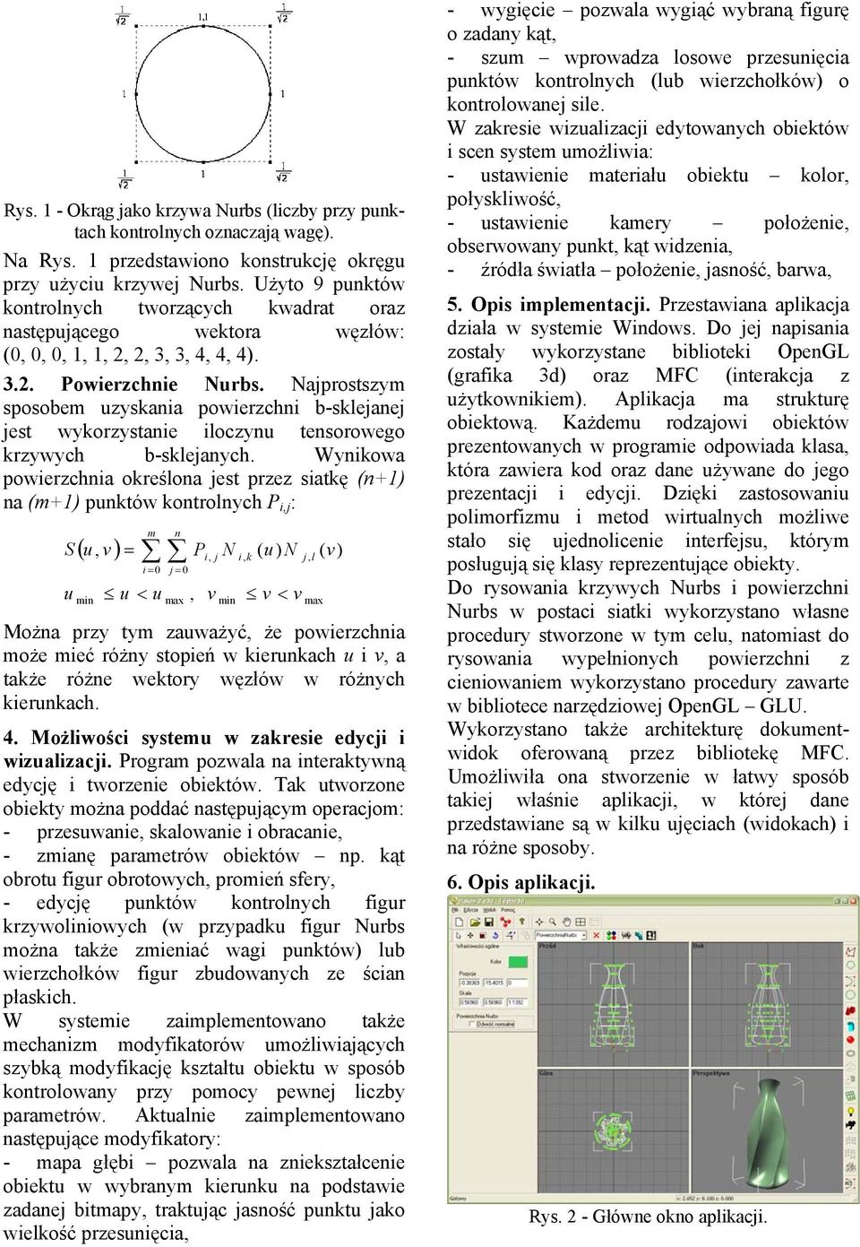 Najprostszym sposobem uzysania powierzchni b-slejanej jest wyorzystanie iloczynu tensorowego rzywych b-slejanych.