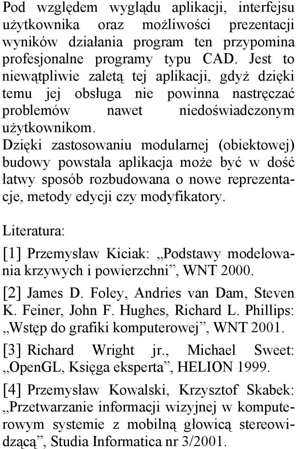 Dzięi zastosowaniu modularnej (obietowej) budowy powstała apliacja może być w dość łatwy sposób rozbudowana o nowe reprezentacje, metody edycji czy modyfiatory.